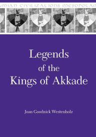 Title: Legends of the Kings of Akkade: The Texts, Author: Joan Goodnick Westenholz