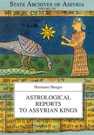 Title: Astrological Reports to Assyrian Kings, Author: Hermann Hunger