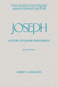 Title: Joseph: A Story of Divine Providence: A Text Theoretical and Textlinguistic Analysis of Genesis 37 and 39-48, Author: Robert E. Longacre