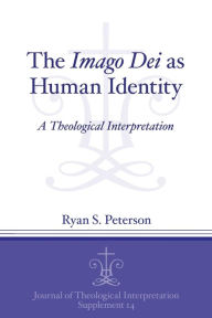 Title: The Imago Dei as Human Identity: A Theological Interpretation, Author: Ryan S. Peterson