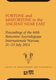 Title: Fortune and Misfortune in the Ancient Near East: Proceedings of the 60th Rencontre Assyriologique Internationale Warsaw, 21-25 July 2014, Author: Olga Drewnowska