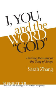 Title: I, You, and the Word God: Finding Meaning in the Song of Songs, Author: Sarah Zhang