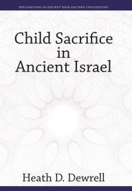 Title: Child Sacrifice in Ancient Israel, Author: Heath D. Dewrell