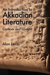 Title: An Introduction to Akkadian Literature: Contexts and Content, Author: Alan Lenzi