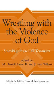 Title: Wrestling with the Violence of God: Soundings in the Old Testament, Author: M. Daniel Carroll R.
