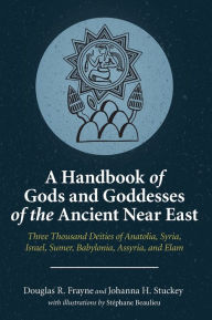 Title: A Handbook of Gods and Goddesses of the Ancient Near East: Three Thousand Deities of Anatolia, Syria, Israel, Sumer, Babylonia, Assyria, and Elam, Author: Douglas R. Frayne
