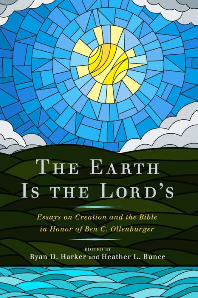 The Earth Is the Lord's: Essays on Creation and the Bible in Honor of Ben C. Ollenburger