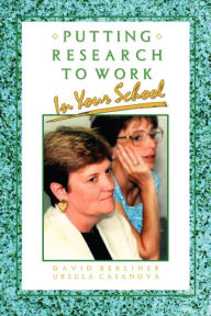 Title: Putting Research to Work in Your School / Edition 1, Author: David C. (Charles) Berliner