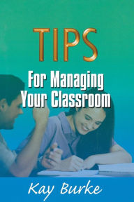 Title: Tips for Managing Your Classroom: A Skylight Guide, Author: Kathleen B. Burke