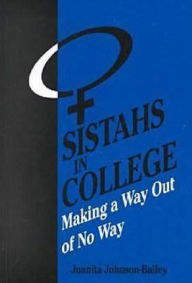 Title: Sistahs in College: Making a Way out of No Way / Edition 1, Author: Juanita Johnson-Bailey