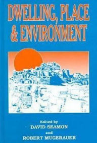 Title: Dwelling, Place and Environment: Towards a Phenomenology of Person and World, Author: David Seamon