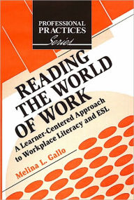 Title: Reading the World of Work: A Learner-Centered Approach to WorkPlace Literacy and ESL, Author: Melina L. Gallo