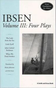 Title: Ibsen: Four Plays (The Lady from the Sea, Little Eyolf, John Gabriel Borkman, and When We Dead Awaken) / Edition 1, Author: Henrik Ibsen