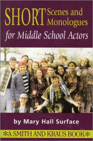 Title: Monologues and Scenes for Middle School Actors, Author: Mary Hall Surface