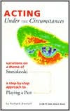 Title: Under the Circumstances: Variations on a Theme of Stanislavski: A Step by Step Approach to Playing a Part / Edition 1, Author: Richard Brestoff