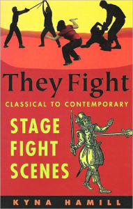 Title: They Fight: Classical to Contemporary Stage Fight Scenes / Edition 1, Author: Kyna Hamill