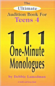 Title: The Ultimate Audition Book for Teens IV: 111 One-Minute Monologues, Author: Debbie Lamedman