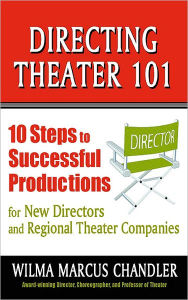 Title: Directing Theater 101: 10 Steps to Successful Productions, Author: Wilma Marcus Chandler