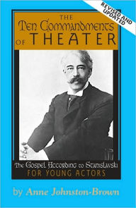 Title: The Ten Commandments of Theater for Young Actors: The Gospel According to Stanislavski, Author: Anne Johnston-Brown