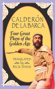 Title: Calderon de La Barca, Four Great Plays of the Golden Age, Author: Rick Davis