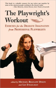 Title: The Playwright's Workout: Exercises for the Dramatic Imagination, Author: Michael Bigelow Dixon