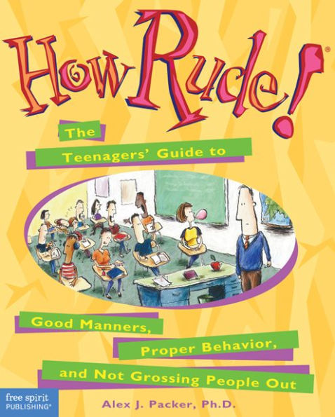 How Rude!: The Teenagers' Guide to Good Manners, Proper Behavior, and Not Grossing People Out