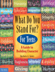 Title: What Do You Stand For? For Teens: A Guide to Building Character, Author: Barbara A. Lewis