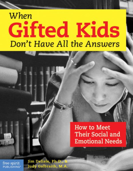 When Gifted Kids Don't Have All the Answers: How to Meet Their Social and Emotional Needs