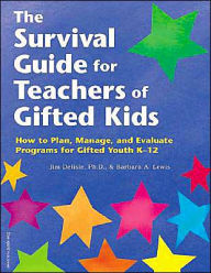 Title: The Survival Guide for Teachers of Gifted Kids: How to Plan, Manage, and Evaluate Programs for Gifted Youth K?12, Author: Jim Delisle