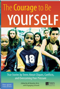 Title: The Courage to Be Yourself: True Stories by Teens About Cliques, Conflicts, and Overcoming Peer Pressure, Author: Al Desetta