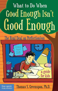 Title: What to Do When Good Enough Isn't Good Enough: The Real Deal on Perfectionism, Author: Thomas S. Greenspon
