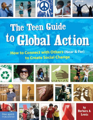 Title: The Teen Guide to Global Action: How to Connect with Others (Near & Far) to Create Social Change, Author: Barbara A. Lewis