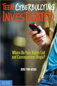 Title: Teen Cyberbullying Investigated: Where Do Your Rights End and Consequences Begin?, Author: Thomas A. Jacobs