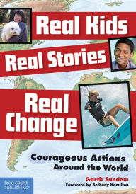 Title: Real Kids, Real Stories, Real Change: Courageous Actions Around the World, Author: Garth Sundem