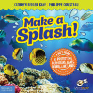 Title: Make a Splash!: A Kid's Guide to Protecting Our Oceans, Lakes, Rivers, & Wetlands, Author: Cathryn Berger Kaye