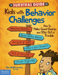 The Survival Guide for Kids with Behavior Challenges: How to Make Good Choices and Stay Out of Trouble