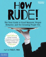 Title: How Rude!: The Teen Guide to Good Manners, Proper Behavior, and Not Grossing People Out, Author: Alex J. Packer