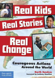 Title: Real Kids, Real Stories, Real Change: Courageous Actions Around the World, Author: Garth Sundem