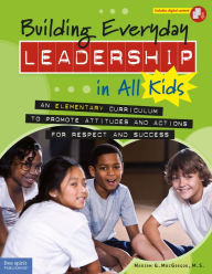 Title: Building Everyday Leadership in All Kids: An Elementary Curriculum to Promote Attitudes and Actions for Respect and Success, Author: Mariam G. MacGregor