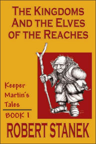 Title: The Kingdoms & The Elves Of The Reaches (Keeper Martin's Tales, Book 1), Author: Robert Stanek