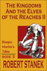 Title: The Kingdoms & The Elves Of The Reaches II (Keeper Martin's Tales, Book 2), Author: Robert Stanek