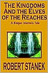 Title: The Kingdoms and the Elves of the Reaches (Keeper Martin's Tales, Book 1), Author: Robert Stanek