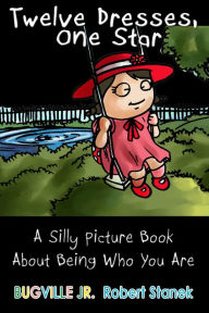 Title: Twelve Dresses: A Silly Picture Book About Being Who You Are, Author: Robert Stanek