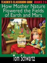 Title: Teacher's Classroom Guide to How Mother Nature Flowered the Fields, Author: Tom Schwartz