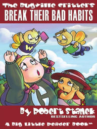 Title: Break Their Bad Habits: A Bugville Critters Book for Preschool/Kindergarten Children, Grade 1 and Grade 2, Author: Robert Stanek