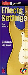 Title: Guitaronex Presents Effects and Settings: A Complete Guide to Getting the Best Guitar Sounds from Your Effects and Settings, Author: Ryan Claiborne