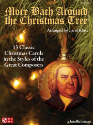 Title: More Bach Around the Christmas Tree: 13 Classic Christmas Carols in the Styles of the Great Composers, Author: Carol Klose