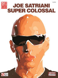 Title: Joe Satriani Super Colossal, Author: Joe Satriani