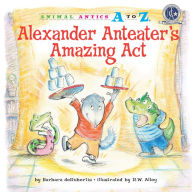 Title: Alexander Anteater's Amazing Act, Author: Barbara deRubertis