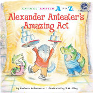 Title: Alexander Anteater's Amazing Act, Author: Barbara deRubertis